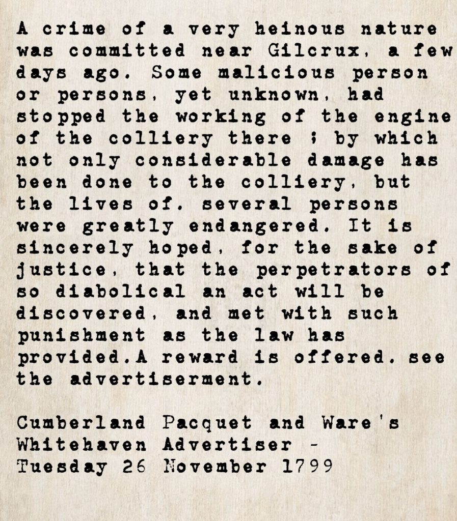 Transcribed news report from the Cumberland Pacquet, 26 November 1799, describing the deliberate sabotage of the colliery engine near Gilcrux, causing damage and endangering lives, with a reward offered for information.