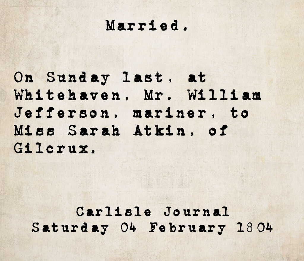 Marriage notice from the Carlisle Journal, 4 February 1804: Mr. William Jefferson, mariner, married Miss Sarah Atkin of Gilcrux, at Whitehaven.