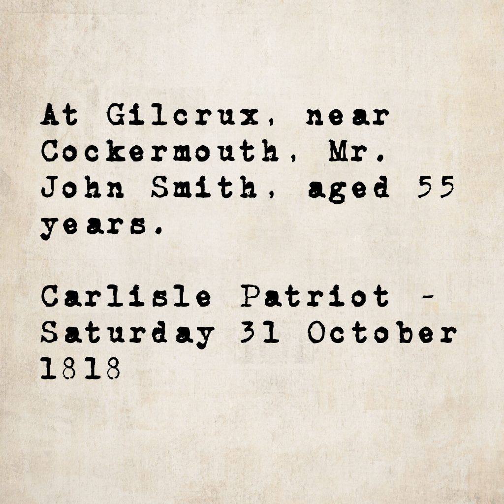 Death notice from the Carlisle Patriot, 31 October 1818: Mr. John Smith, aged 55, died at Gilcrux, near Cockermouth.