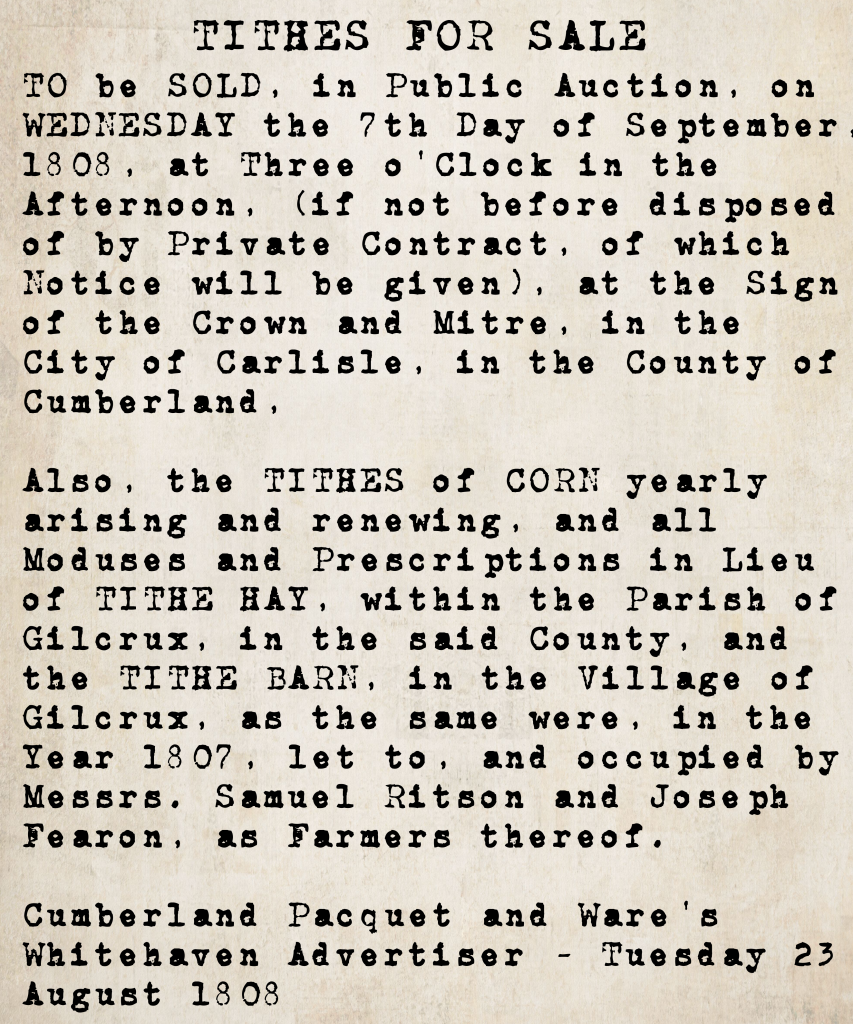 Tithes for sale notice from the Cumberland Pacquet and Ware's Whitehaven Advertiser, 23 August 1808: corn tithes, hay moduses, and the Tithe Barn in the Parish and Village of Gilcrux, Cumberland, to be auctioned at the Crown and Mitre, Carlisle, on 7 September 1808. Previously farmed by Samuel Ritson and Joseph Fearon.